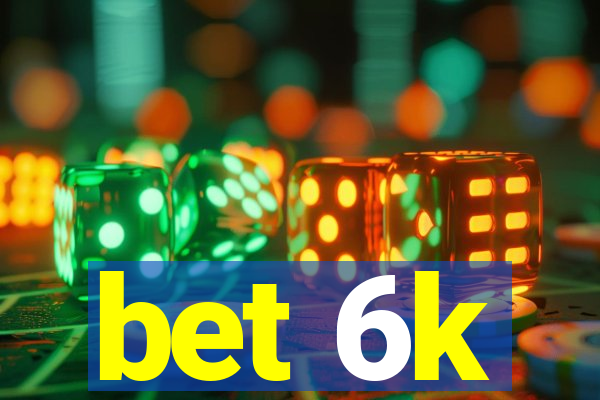 bet 6k